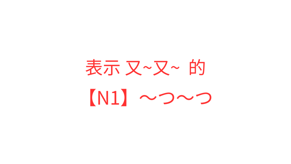 【N1】~つ~つ | OK日文|日檢文法解析 × Podcast逐字稿 × 實用日語學習